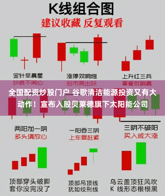 全国配资炒股门户 谷歌清洁能源投资又有大动作！宣布入股贝莱德旗下太阳能公司