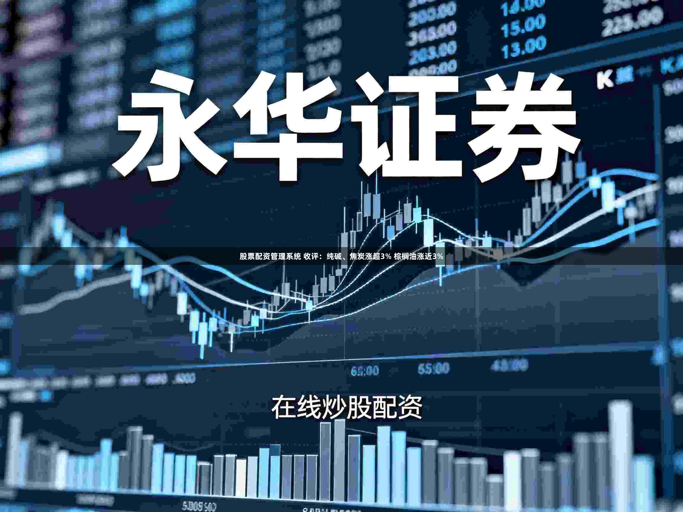 股票配资管理系统 收评：纯碱、焦炭涨超3% 棕榈油涨近3%
