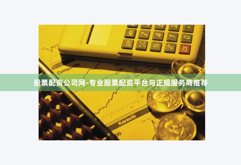 股票配资公司网-专业股票配资平台与正规服务商推荐